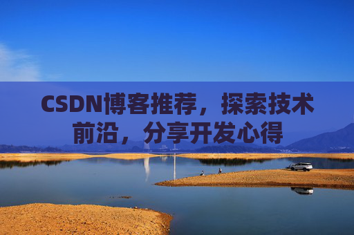 CSDN博客推荐，探索技术前沿，分享开发心得